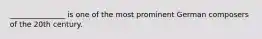 _______________ is one of the most prominent German composers of the 20th century.