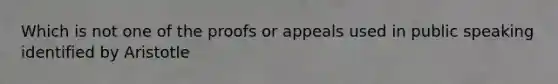 Which is not one of the proofs or appeals used in public speaking identified by Aristotle