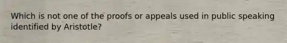 Which is not one of the proofs or appeals used in public speaking identified by Aristotle?