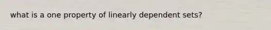 what is a one property of linearly dependent sets?