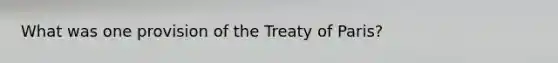 What was one provision of the Treaty of Paris?