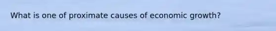 What is one of proximate causes of economic growth?