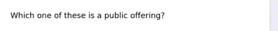 Which one of these is a public offering?