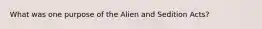 What was one purpose of the Alien and Sedition Acts?