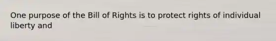 One purpose of the Bill of Rights is to protect rights of individual liberty and