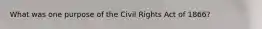 What was one purpose of the Civil Rights Act of 1866?