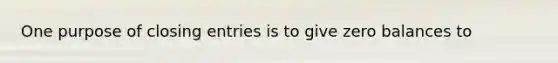 One purpose of <a href='https://www.questionai.com/knowledge/kosjhwC4Ps-closing-entries' class='anchor-knowledge'>closing entries</a> is to give zero balances to