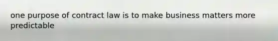 one purpose of contract law is to make business matters more predictable