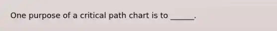 One purpose of a critical path chart is to ______.