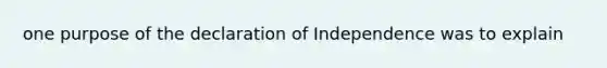 one purpose of the declaration of Independence was to explain