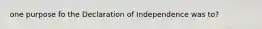 one purpose fo the Declaration of Independence was to?