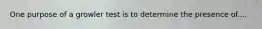 One purpose of a growler test is to determine the presence of....