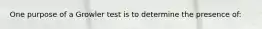 One purpose of a Growler test is to determine the presence of: