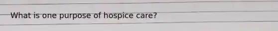 What is one purpose of hospice care?