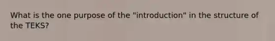 What is the one purpose of the "introduction" in the structure of the TEKS?