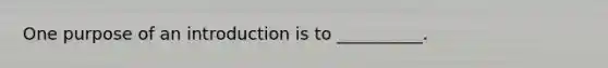 One purpose of an introduction is to __________.