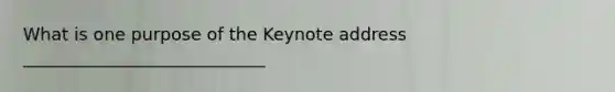 What is one purpose of the Keynote address ____________________________