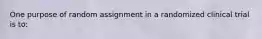 One purpose of random assignment in a randomized clinical trial is to: