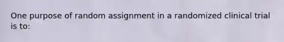 One purpose of random assignment in a randomized clinical trial is to: