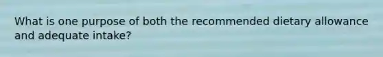 What is one purpose of both the recommended dietary allowance and adequate intake?
