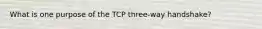 What is one purpose of the TCP three-way handshake?