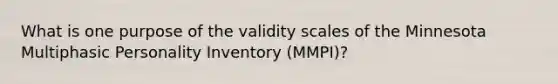 What is one purpose of the validity scales of the Minnesota Multiphasic Personality Inventory (MMPI)?