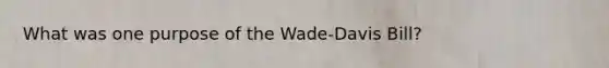 What was one purpose of the Wade-Davis Bill?