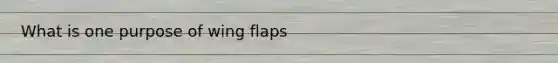 What is one purpose of wing flaps