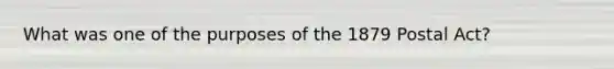 What was one of the purposes of the 1879 Postal Act?