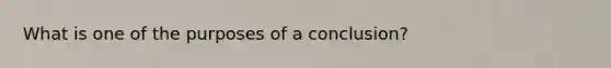 What is one of the purposes of a conclusion?