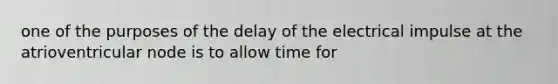 one of the purposes of the delay of the electrical impulse at the atrioventricular node is to allow time for