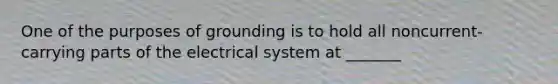 One of the purposes of grounding is to hold all noncurrent-carrying parts of the electrical system at _______