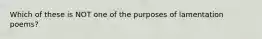 Which of these is NOT one of the purposes of lamentation poems?