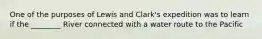 One of the purposes of Lewis and Clark's expedition was to learn if the ________ River connected with a water route to the Pacific