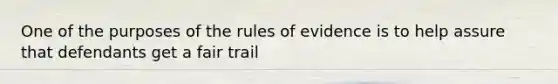 One of the purposes of the rules of evidence is to help assure that defendants get a fair trail