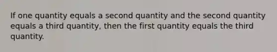 If one quantity equals a second quantity and the second quantity equals a third quantity, then the first quantity equals the third quantity.