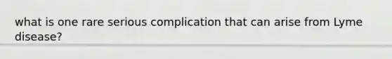what is one rare serious complication that can arise from Lyme disease?