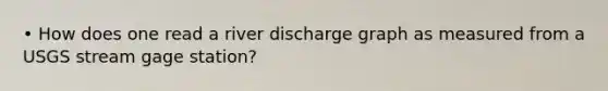 • How does one read a river discharge graph as measured from a USGS stream gage station?