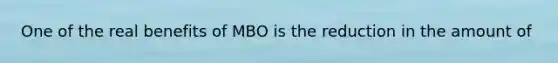 One of the real benefits of MBO is the reduction in the amount of