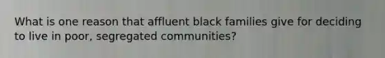 What is one reason that affluent black families give for deciding to live in poor, segregated communities?