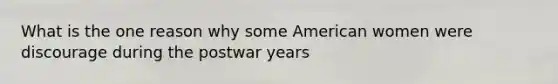 What is the one reason why some American women were discourage during the postwar years