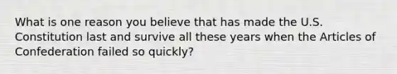 What is one reason you believe that has made the U.S. Constitution last and survive all these years when the Articles of Confederation failed so quickly?