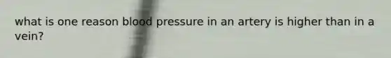 what is one reason blood pressure in an artery is higher than in a vein?