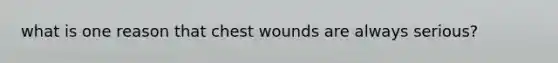 what is one reason that chest wounds are always serious?