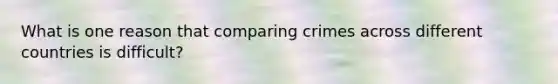 What is one reason that comparing crimes across different countries is difficult?