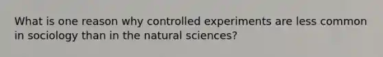 What is one reason why controlled experiments are less common in sociology than in the natural sciences?