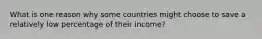 What is one reason why some countries might choose to save a relatively low percentage of their income?