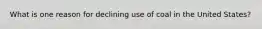 What is one reason for declining use of coal in the United States?