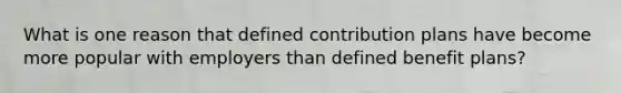 What is one reason that defined contribution plans have become more popular with employers than defined benefit plans?