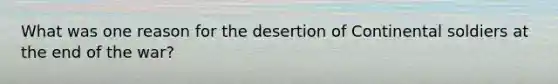 What was one reason for the desertion of Continental soldiers at the end of the war?